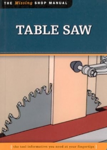 THE MISSING SHOP MANUAL: TABLE SAW: THE TOOL INFORMATION YOU NEED AT YOUR FINGER