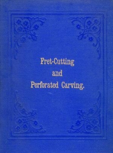 FRET CUTTING AND PERFORATED CARVING WITH PRACTICAL INSTRUCTIONS